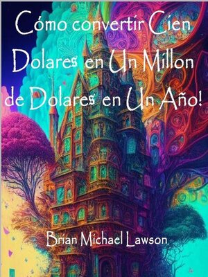 cover image of Cómo convertir Cien Dolares en Un Millon de Dolares en Un Año!